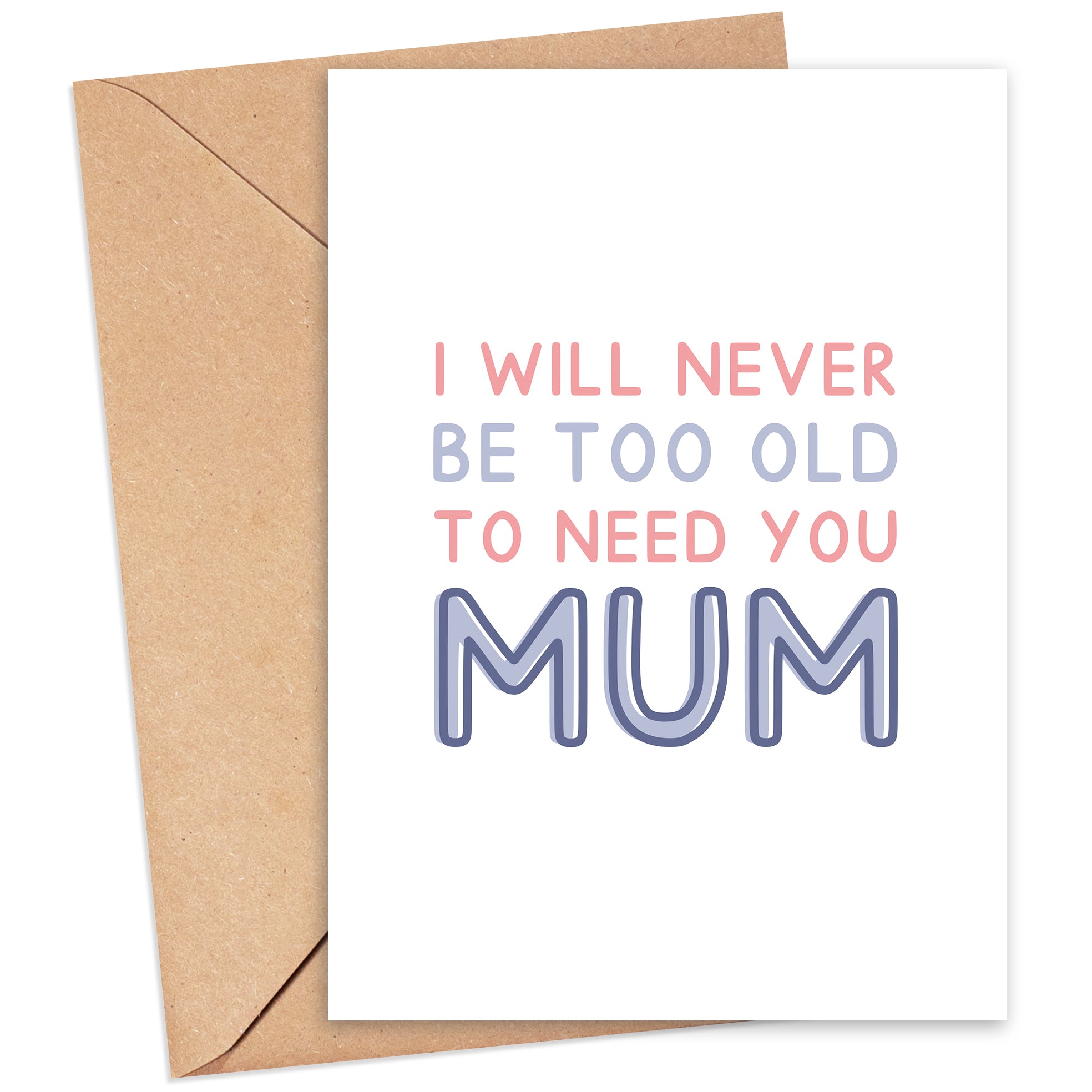 Never Too Old To Need You Mum Card