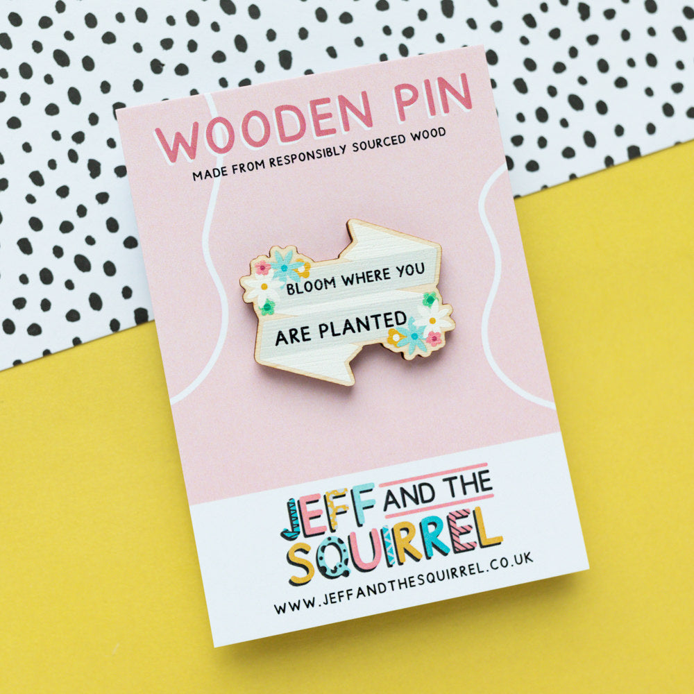 Bloom Where Planted Wooden Pin Badge